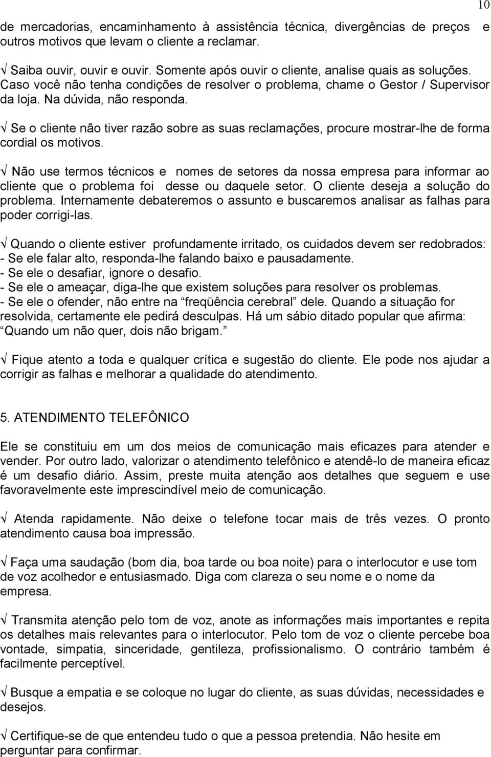 Se o cliente não tiver razão sobre as suas reclamações, procure mostrar-lhe de forma cordial os motivos.