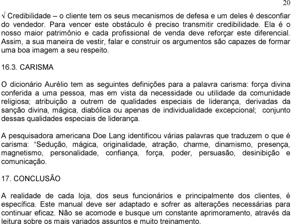 Assim, a sua maneira de vestir, falar e construir os argumentos são capazes de formar uma boa imagem a seu respeito. 16.3.