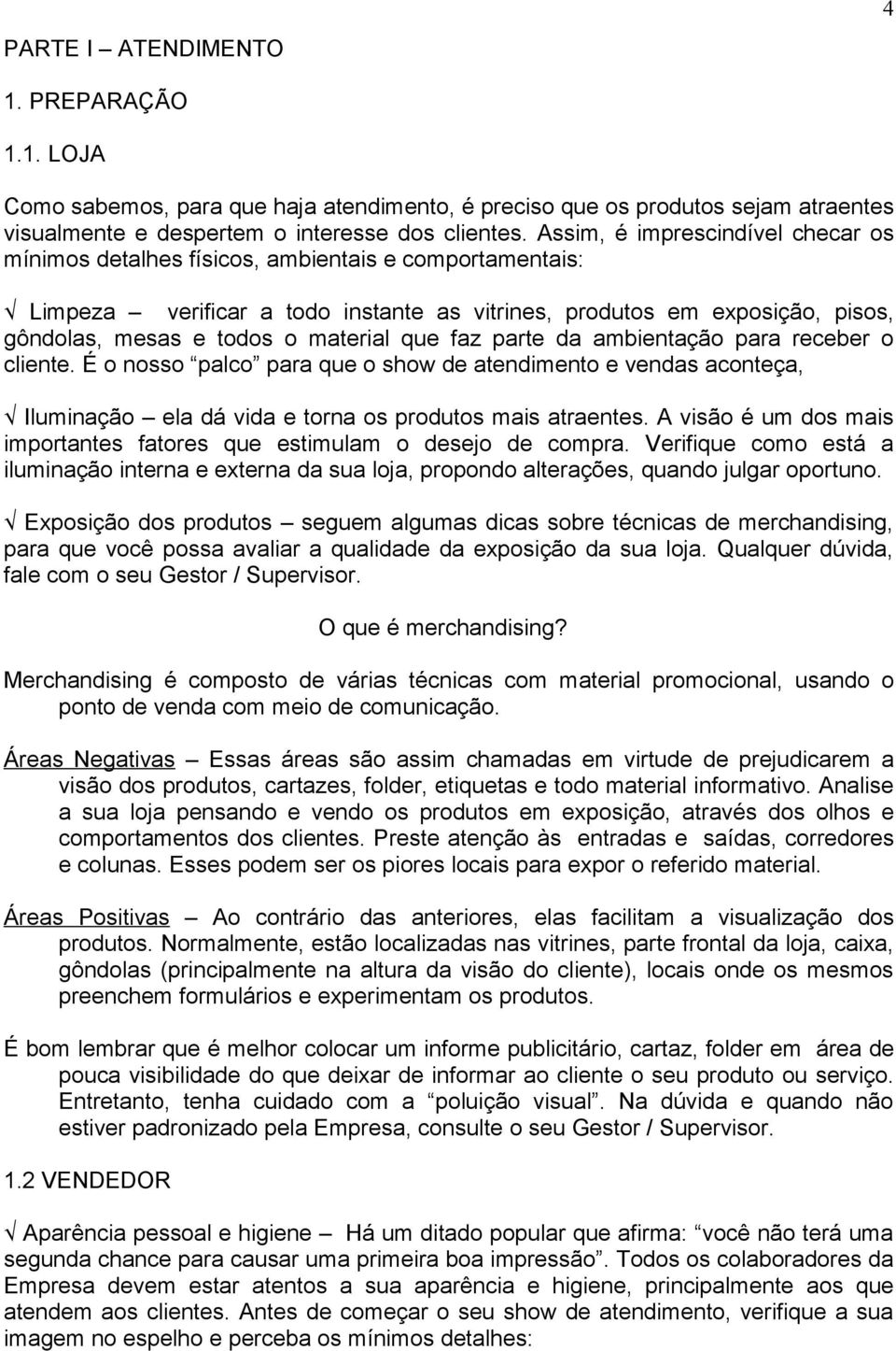 material que faz parte da ambientação para receber o cliente. É o nosso palco para que o show de atendimento e vendas aconteça, Iluminação ela dá vida e torna os produtos mais atraentes.