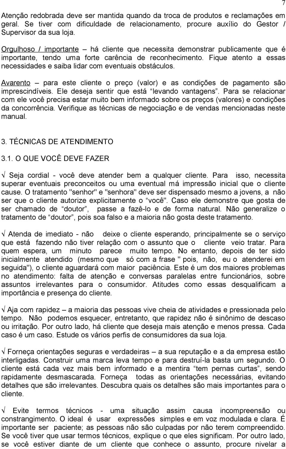 Fique atento a essas necessidades e saiba lidar com eventuais obstáculos. Avarento para este cliente o preço (valor) e as condições de pagamento são imprescindíveis.