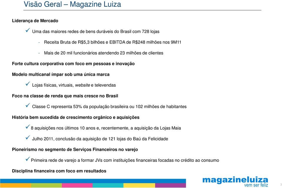 na classe de renda que mais cresce no Brasil Classe C representa 53% da população brasileira ou 102 milhões de habitantes História bem sucedida de crescimento orgânico e aquisições 8 aquisições nos