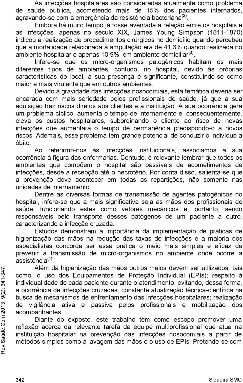 Embora há muito tempo já fosse aventada a relação entre os hospitais e as infecções, apenas no século XIX, James Young Simpson (1811-1870) indicou a realização de procedimentos cirúrgicos no