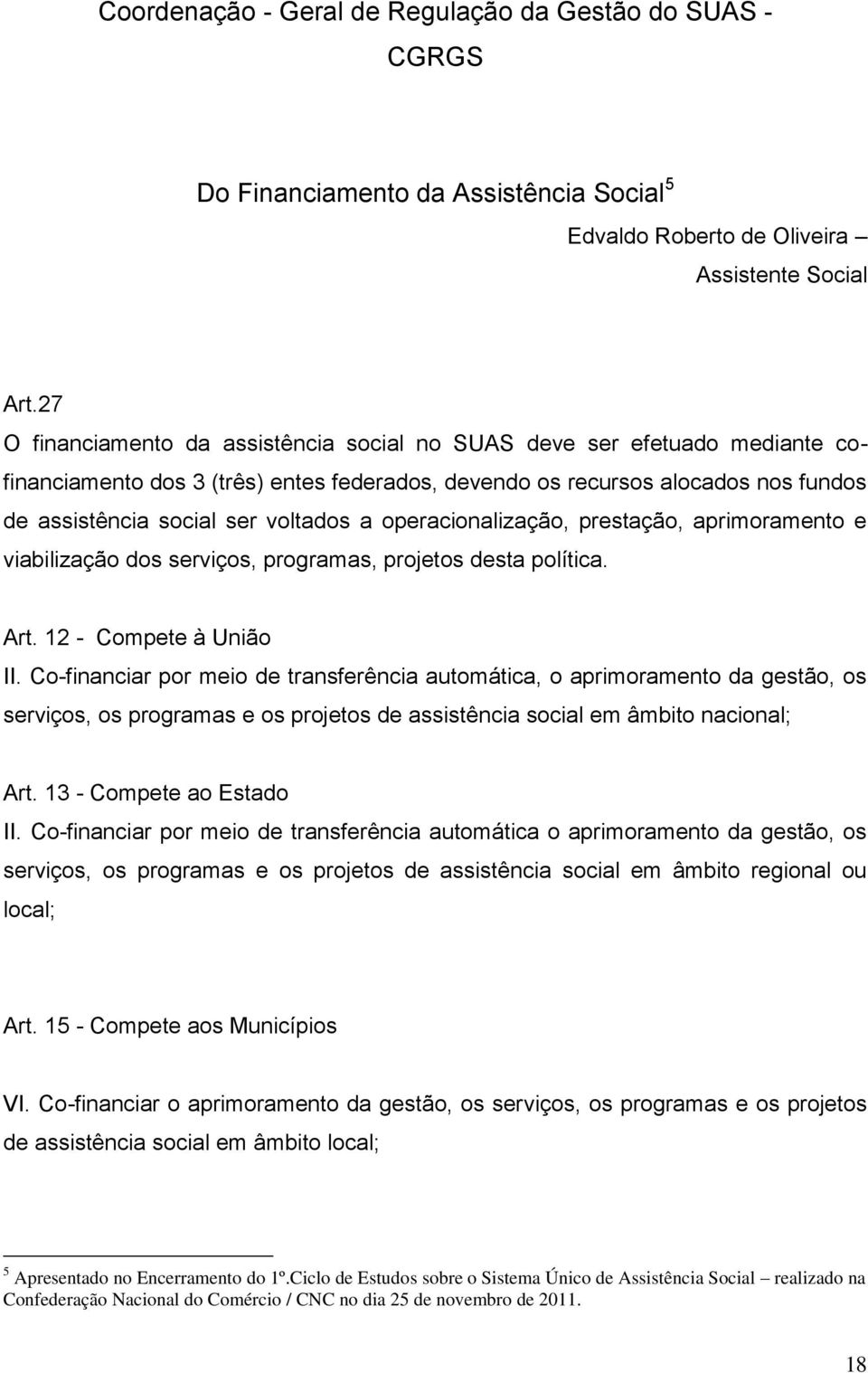 operacionalização, prestação, aprimoramento e viabilização dos serviços, programas, projetos desta política. Art. 12 - Compete à União II.