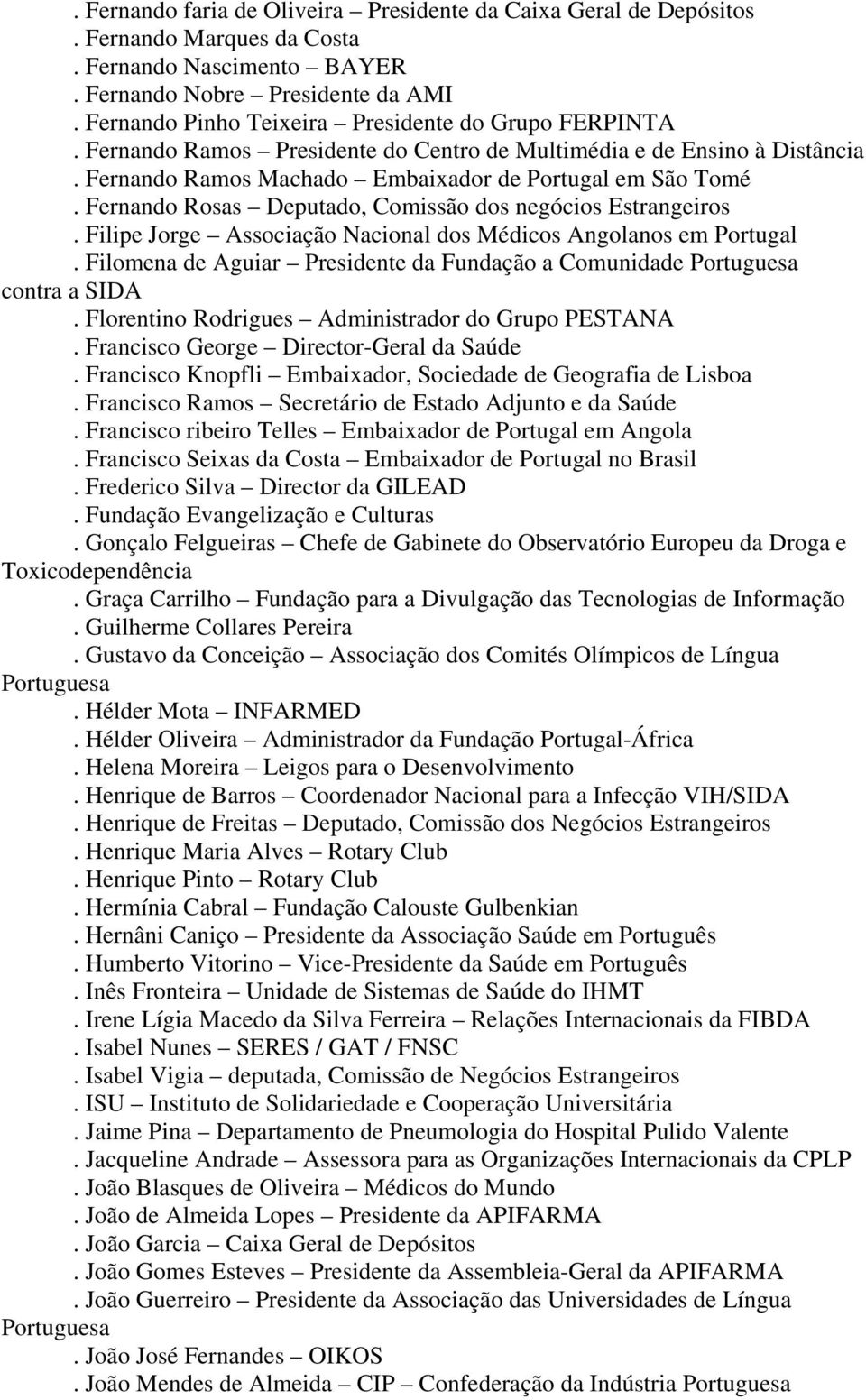 Fernando Rosas Deputado, Comissão dos negócios Estrangeiros. Filipe Jorge Associação Nacional dos Médicos Angolanos em Portugal.