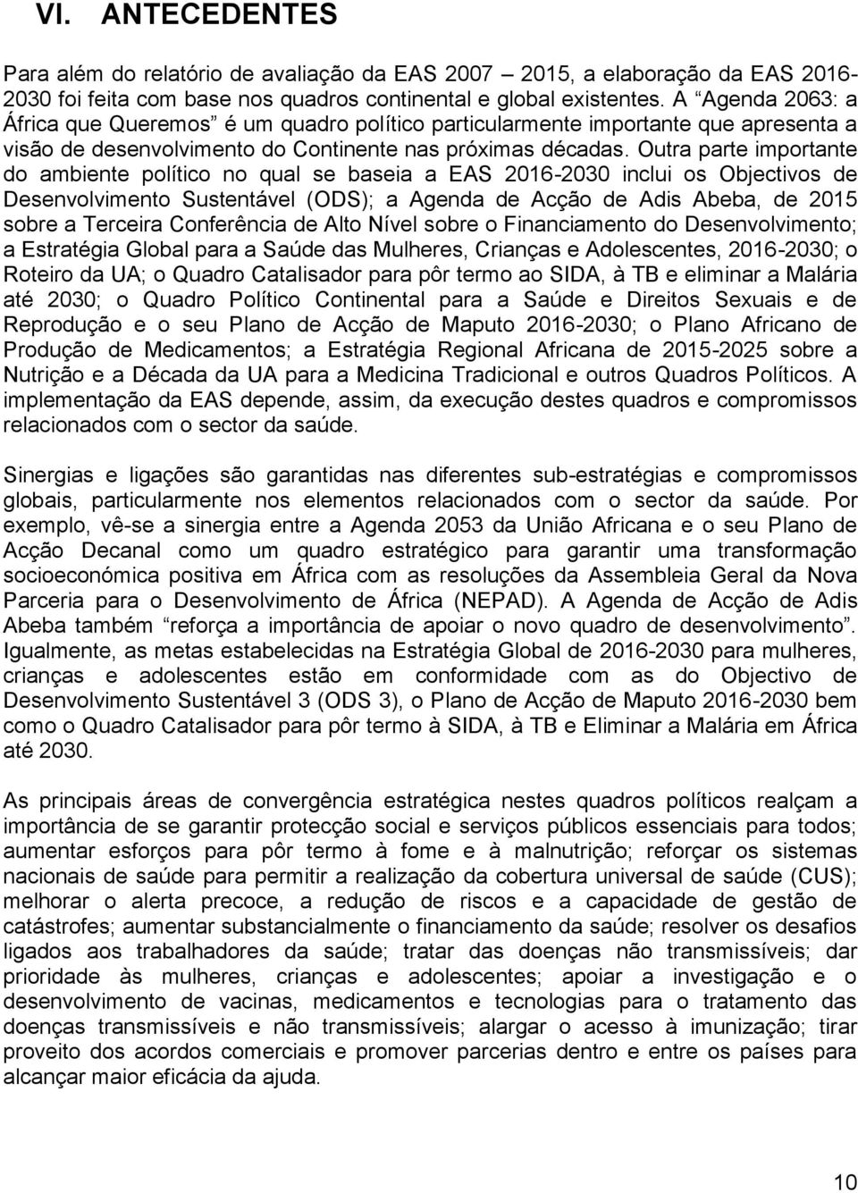 Outra parte importante do ambiente político no qual se baseia a EAS 2016-2030 inclui os Objectivos de Desenvolvimento Sustentável (ODS); a Agenda de Acção de Adis Abeba, de 2015 sobre a Terceira