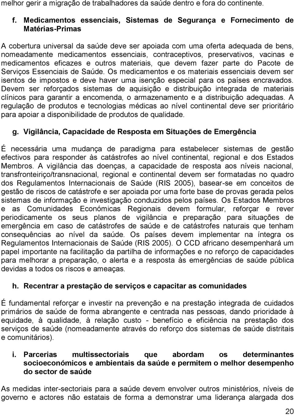 Medicamentos essenciais, Sistemas de Segurança e Fornecimento de Matérias-Primas A cobertura universal da saúde deve ser apoiada com uma oferta adequada de bens, nomeadamente medicamentos essenciais,