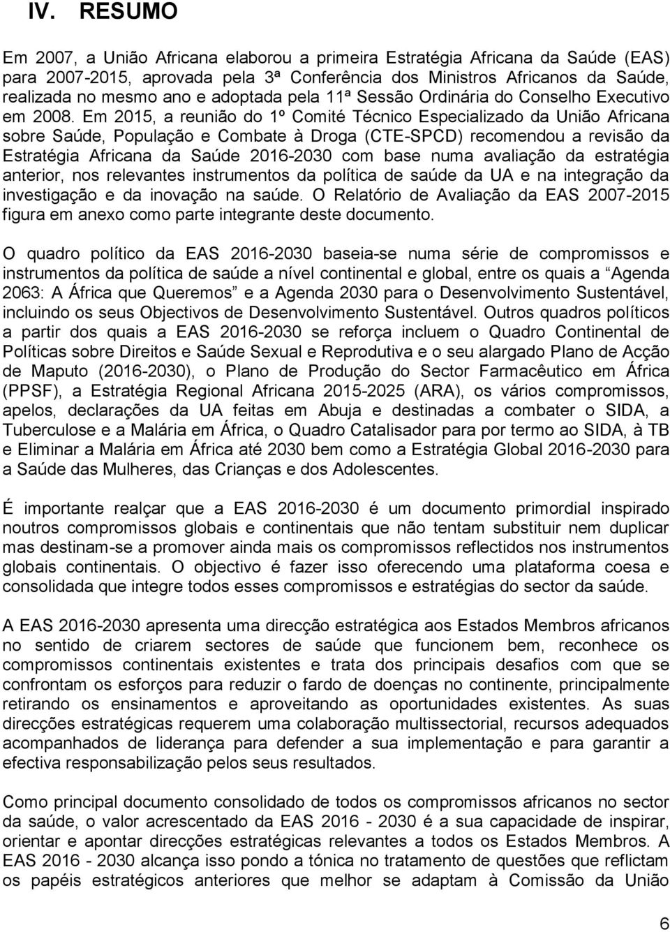 Em 2015, a reunião do 1º Comité Técnico Especializado da União Africana sobre Saúde, População e Combate à Droga (CTE-SPCD) recomendou a revisão da Estratégia Africana da Saúde 2016-2030 com base