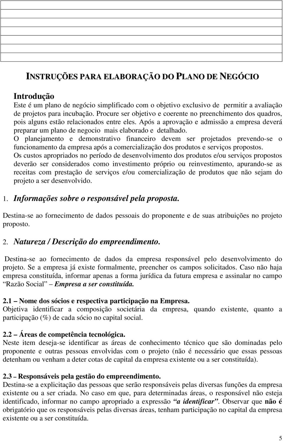 Após a aprovação e admissão a empresa deverá preparar um plano de negocio mais elaborado e detalhado.