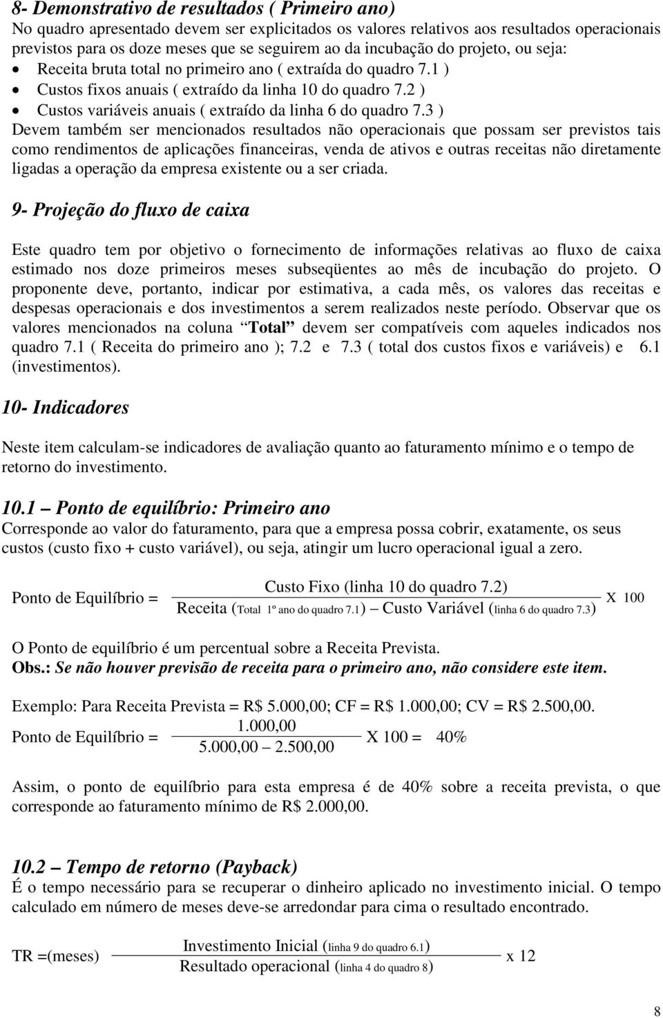 2 ) Custos variáveis anuais ( extraído da linha 6 do quadro 7.