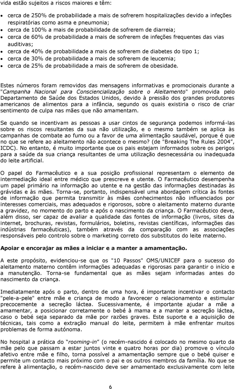 1; cerca de 30% de probabilidade a mais de sofrerem de leucemia; cerca de 25% de probabilidade a mais de sofrerem de obesidade.