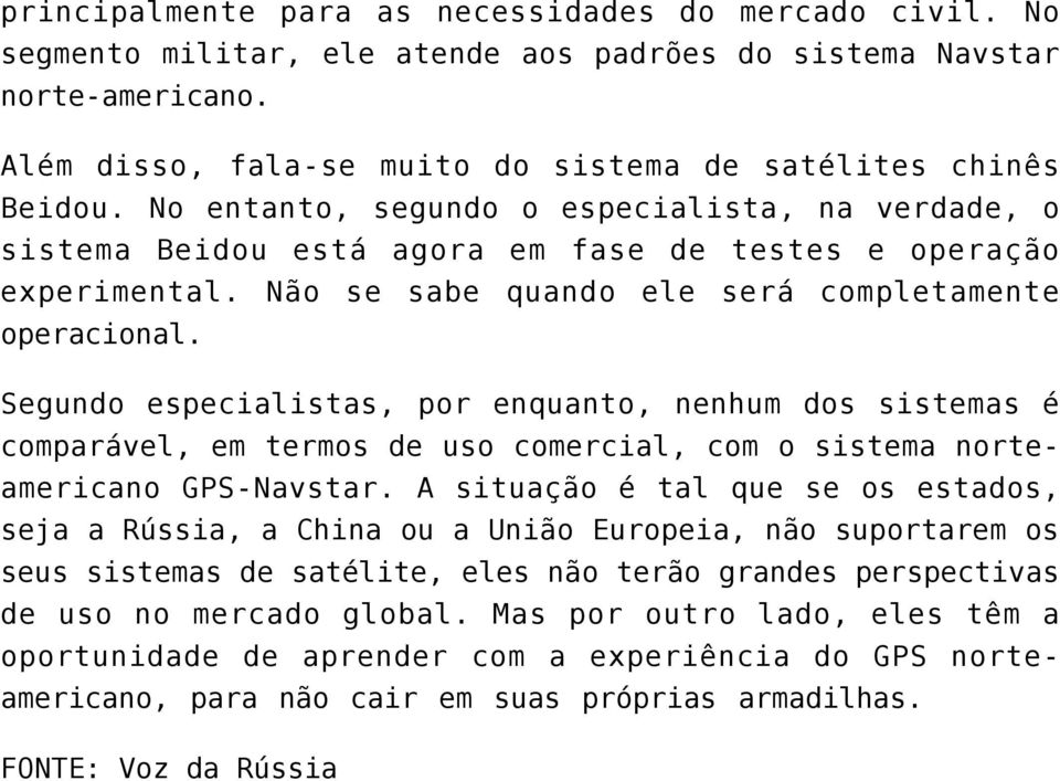 Segundo especialistas, por enquanto, nenhum dos sistemas é comparável, em termos de uso comercial, com o sistema norteamericano GPS-Navstar.