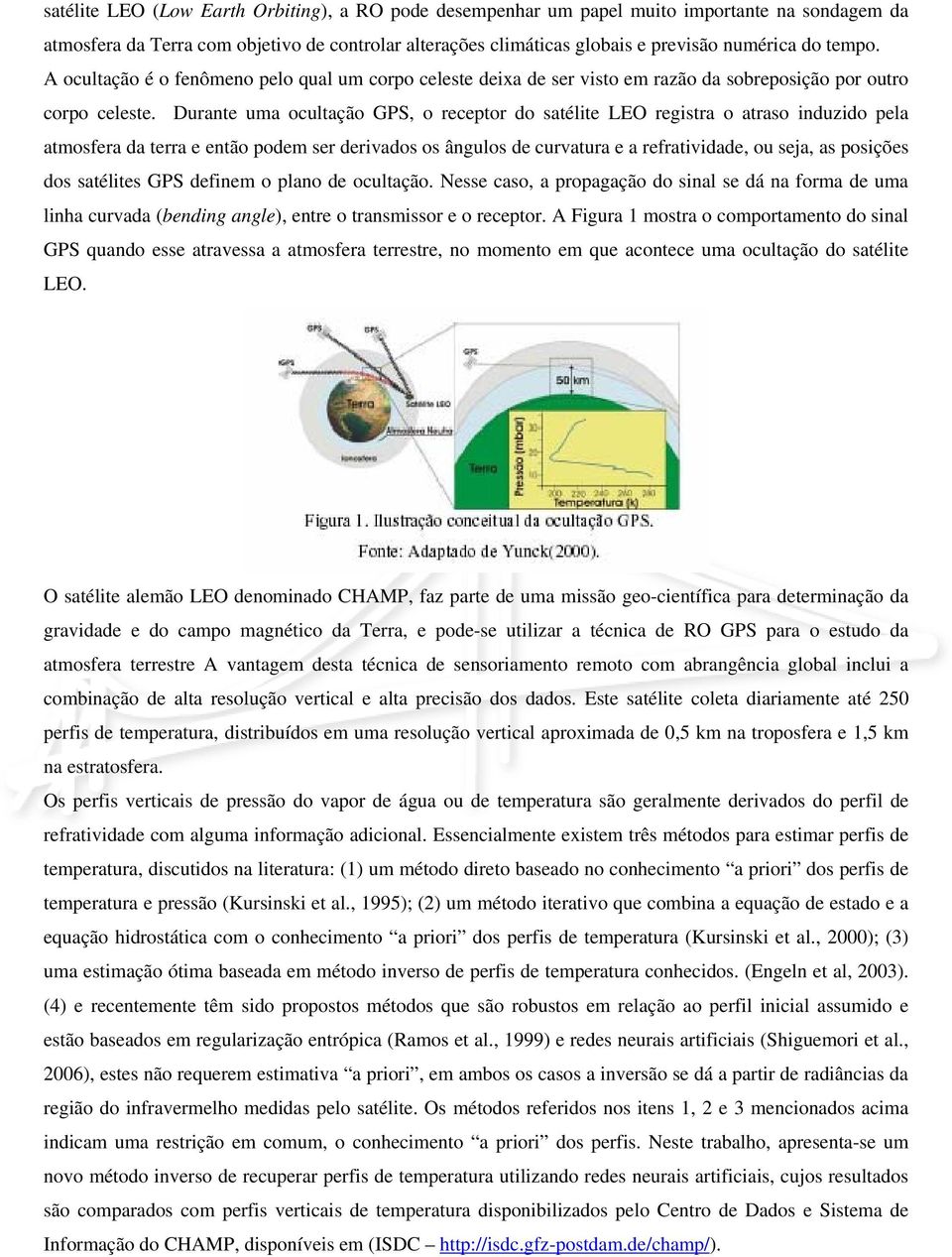 Durante uma ocultação GPS, o receptor do satélite LEO registra o atraso induzido pela atmosfera da terra e então podem ser derivados os ângulos de curvatura e a refratividade, ou sea, as posições dos