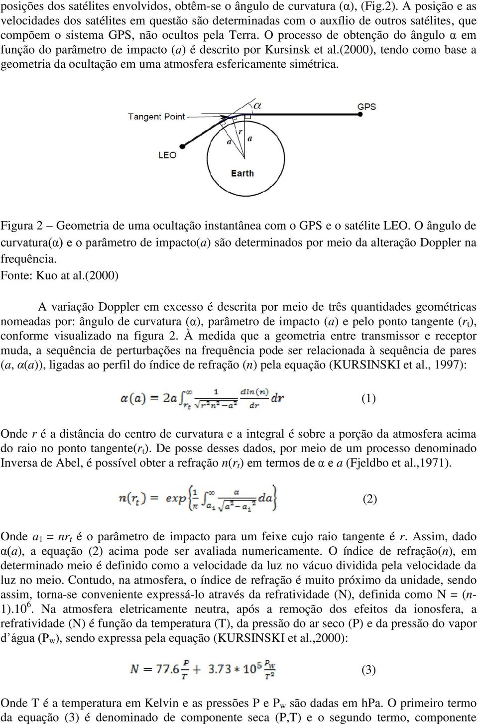 O processo de obtenção do ângulo α em função do parâmetro de impacto (a) é descrito por Kursinsk et al.(2000), tendo como base a geometria da ocultação em uma atmosfera esfericamente simétrica.