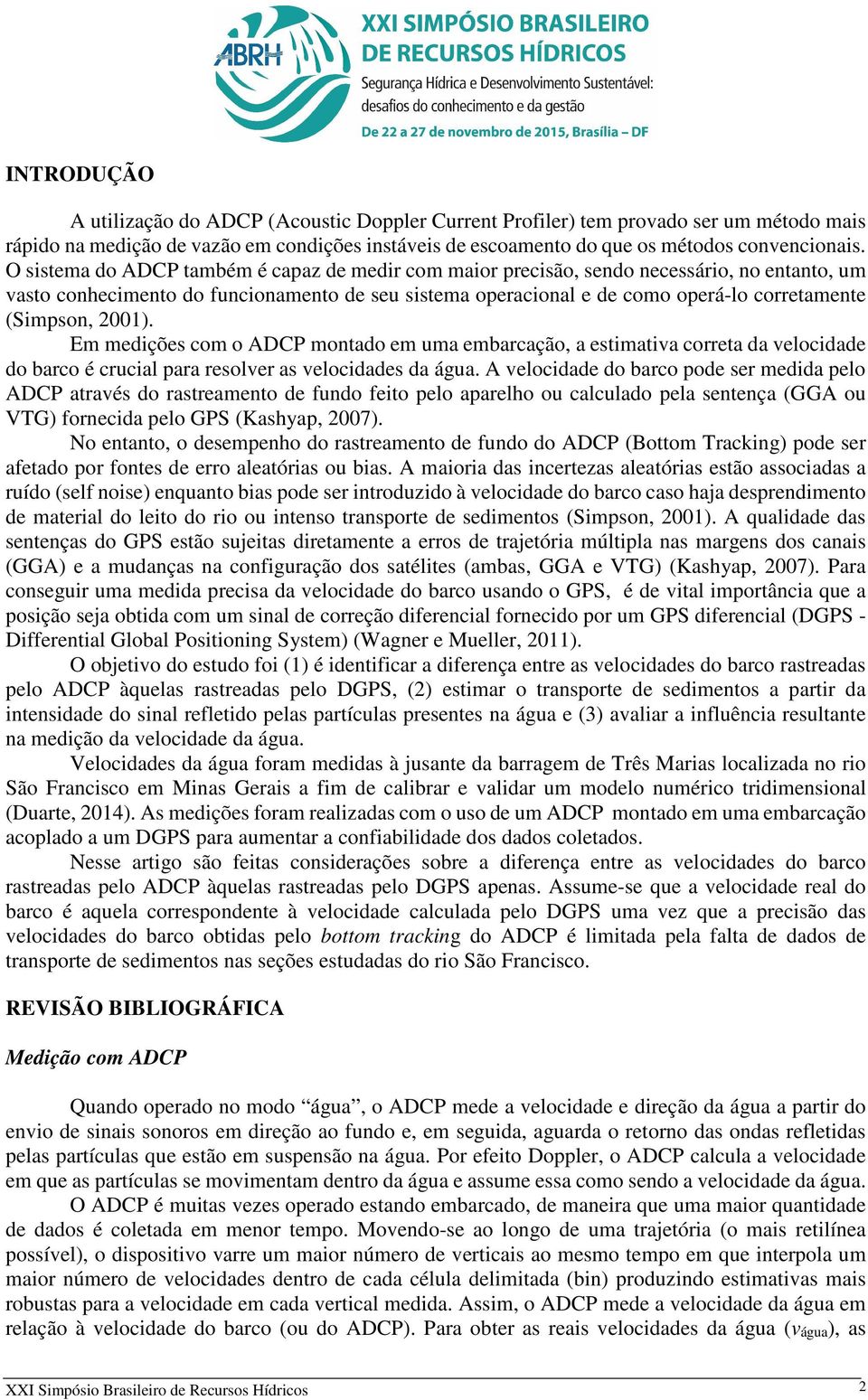 2001). Em medições com o ADCP montado em uma embarcação, a estimativa correta da velocidade do barco é crucial para resolver as velocidades da água.