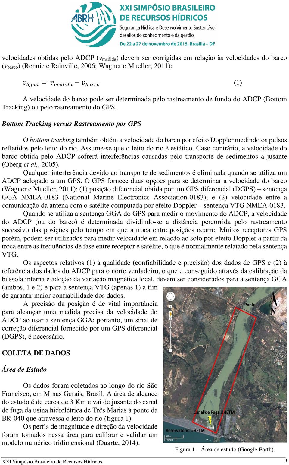 Bottom Tracking versus Rastreamento por GPS O bottom tracking também obtém a velocidade do barco por efeito Doppler medindo os pulsos refletidos pelo leito do rio.