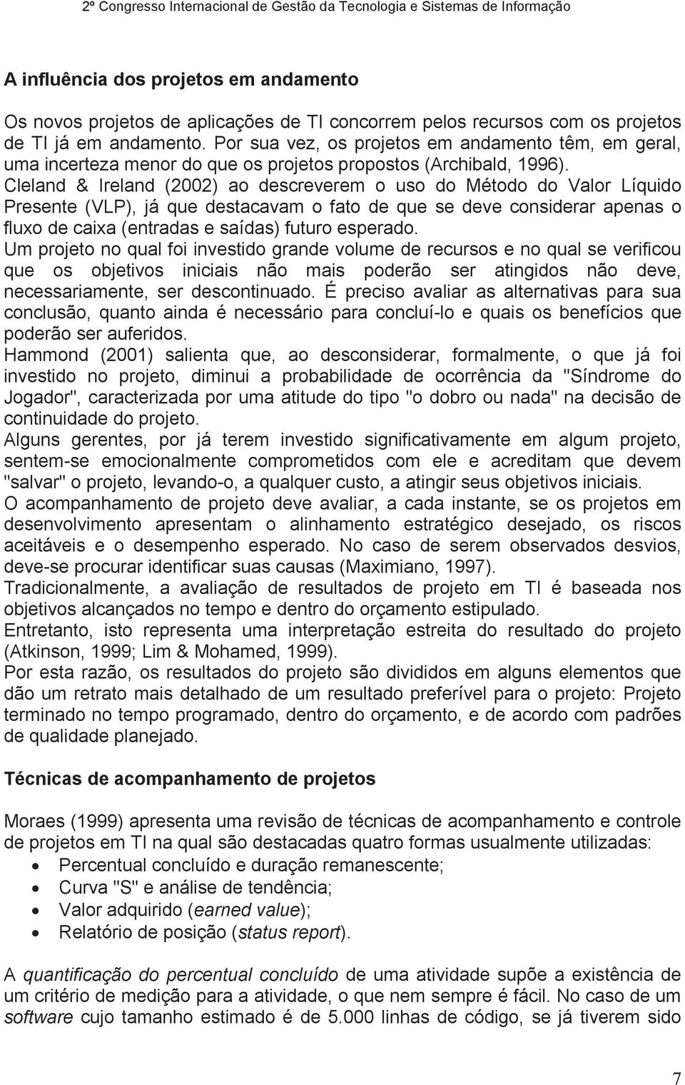 Cleland & Ireland (2002) ao descreverem o uso do Método do Valor Líquido Presente (VLP), já que destacavam o fato de que se deve considerar apenas o fluxo de caixa (entradas e saídas) futuro esperado.