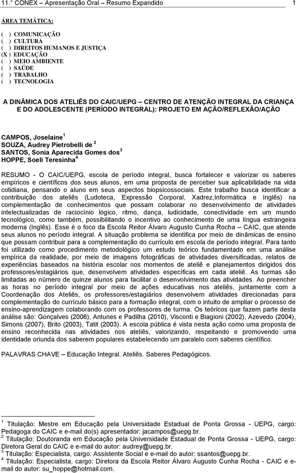 Sonia Aparecida Gomes dos 3 HOPPE, Soeli Teresinha 4 RESUMO - O CAIC/UEPG, escola de período integral, busca fortalecer e valorizar os saberes empíricos e científicos dos seus alunos, em uma proposta