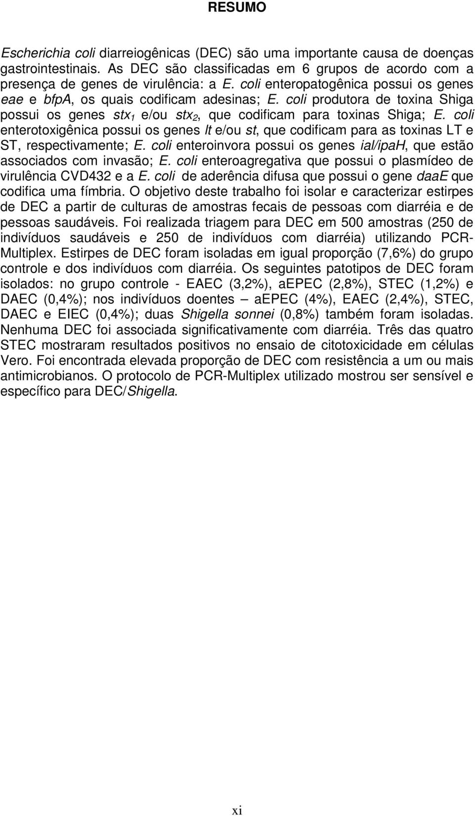 coli enterotoxigênica possui os genes lt e/ou st, que codificam para as toxinas LT e ST, respectivamente; E. coli enteroinvora possui os genes ial/ipah, que estão associados com invasão; E.