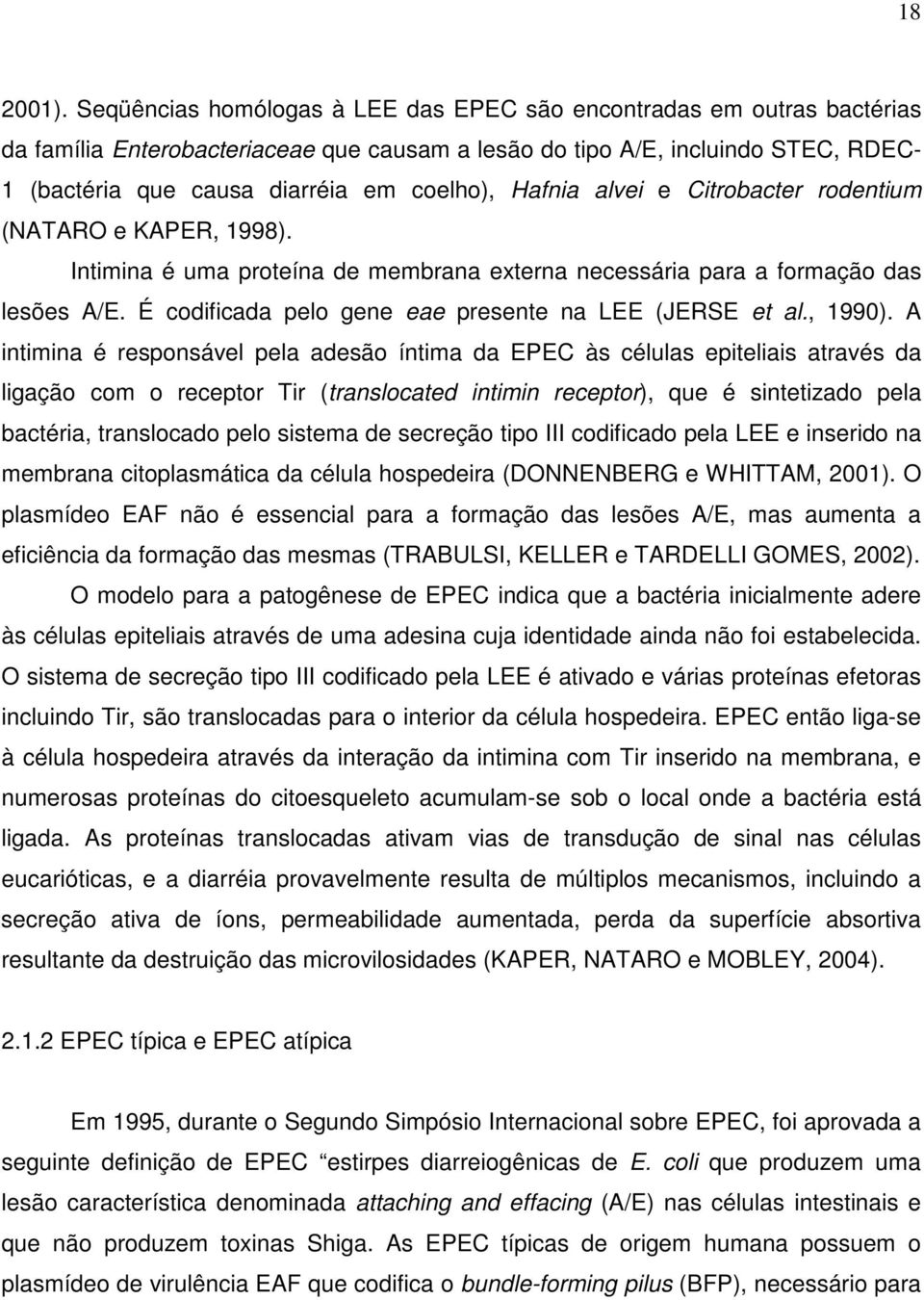 Hafnia alvei e Citrobacter rodentium (NATARO e KAPER, 1998). Intimina é uma proteína de membrana externa necessária para a formação das lesões A/E.