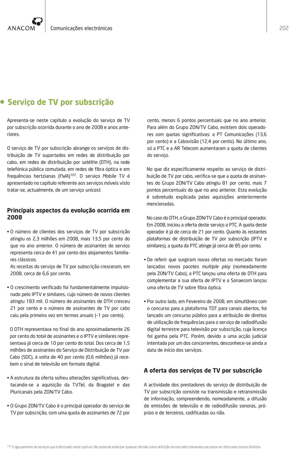 comutada, em redes de fibra óptica e em frequências hertzianas (FW) 17. O serviço Mobile TV é apresentado no capítulo referente aos serviços móveis visto tratar-se, actualmente, de um serviço unicast.