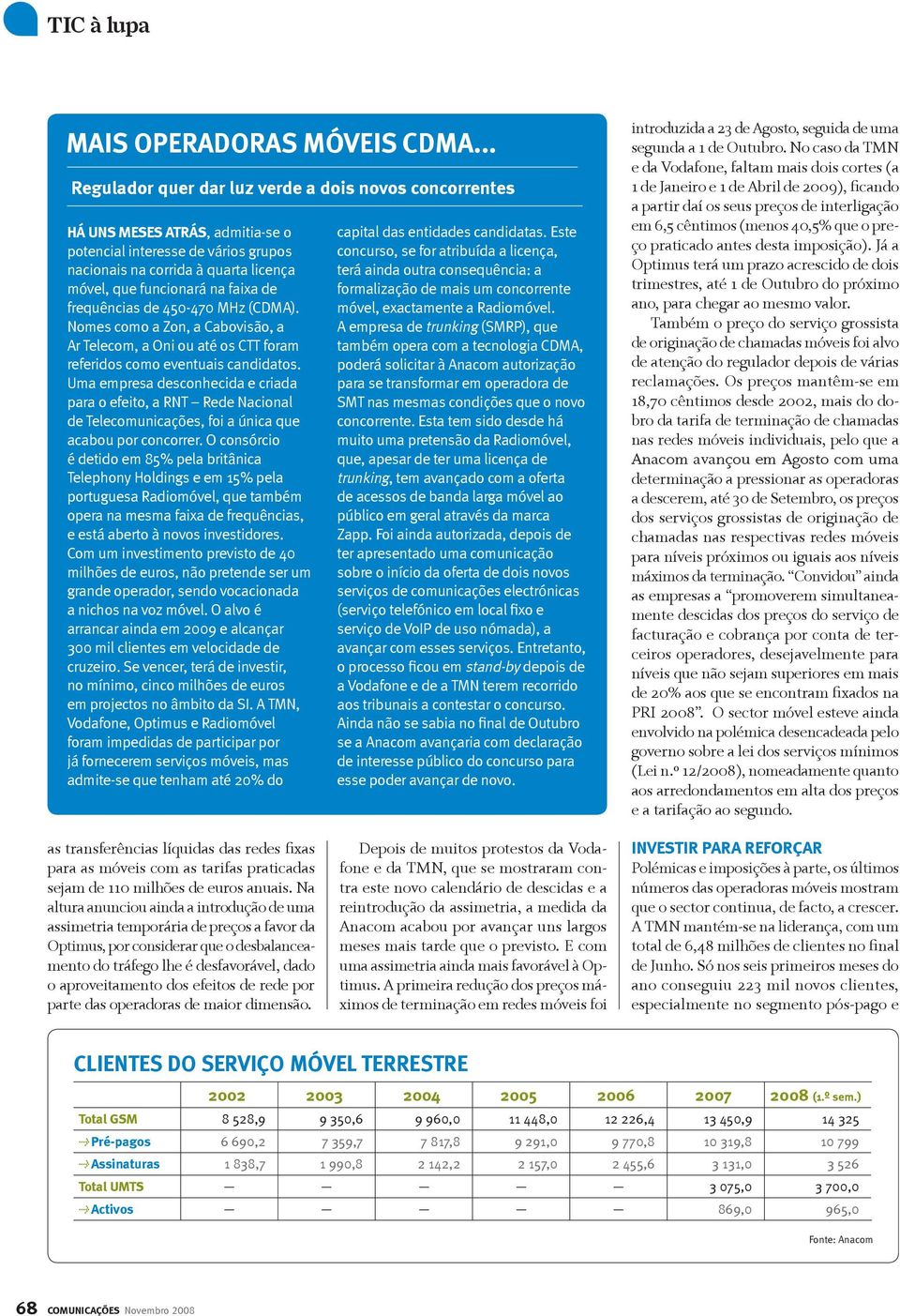 frequências de 450-470 MHz (CDMA). Nomes como a Zon, a Cabovisão, a Ar Telecom, a Oni ou até os CTT foram referidos como eventuais candidatos.