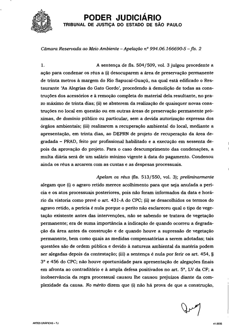 do Gato Gordo', procedendo à demolição de todas as construções dos acessórios e à remoção completa do material dela resultante, no prazo máximo de trinta dias; (ii) se absterem da realização de