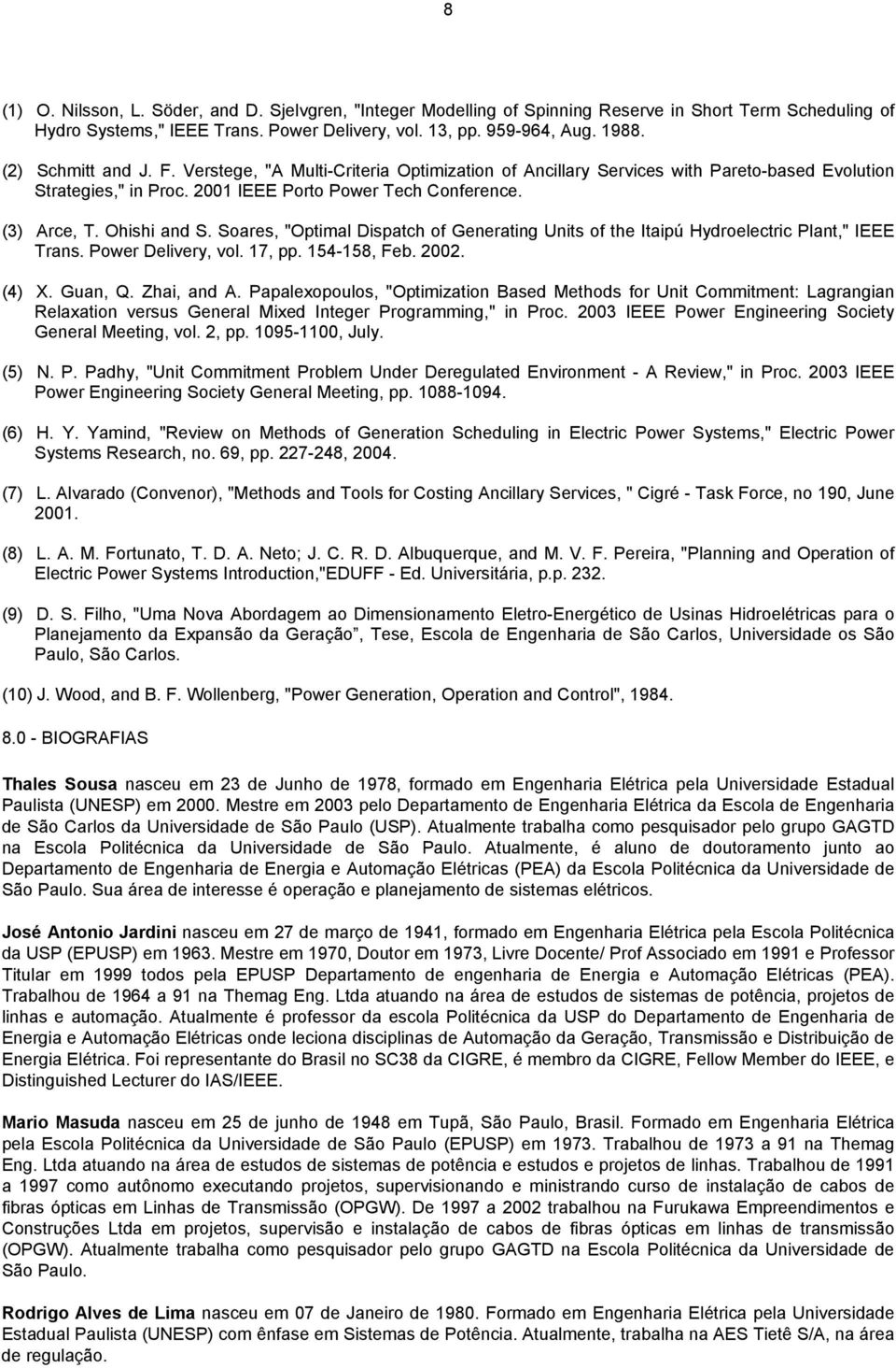 Soares, "Optmal Dspatch of Generatng Unts of the Itapú Hydroelectrc Plant," IEEE rans. Power Delvery, vol. 7, pp. 54-58, Feb. 2002. (4) X. Guan, Q. Zha, and A.