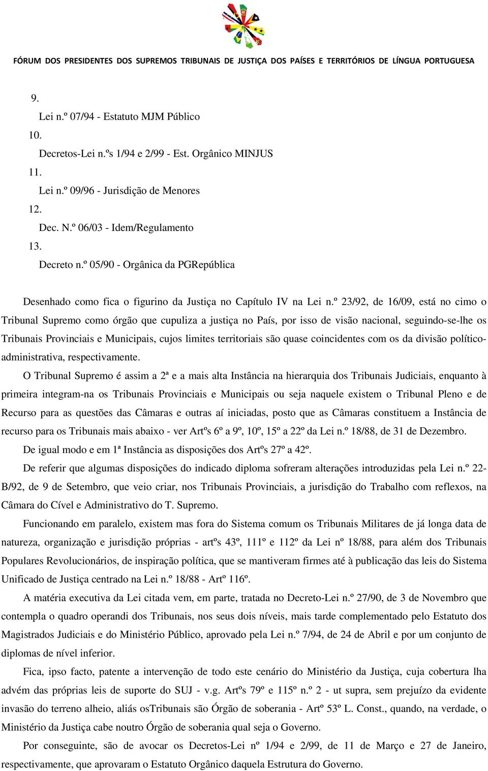 º 23/92, de 16/09, está no cimo o Tribunal Supremo como órgão que cupuliza a justiça no País, por isso de visão nacional, seguindo-se-lhe os Tribunais Provinciais e Municipais, cujos limites