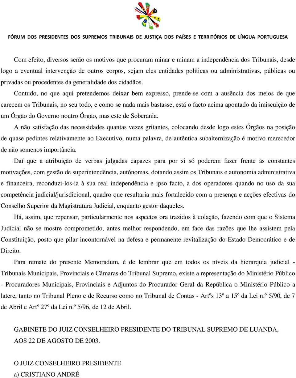 Contudo, no que aqui pretendemos deixar bem expresso, prende-se com a ausência dos meios de que carecem os Tribunais, no seu todo, e como se nada mais bastasse, está o facto acima apontado da