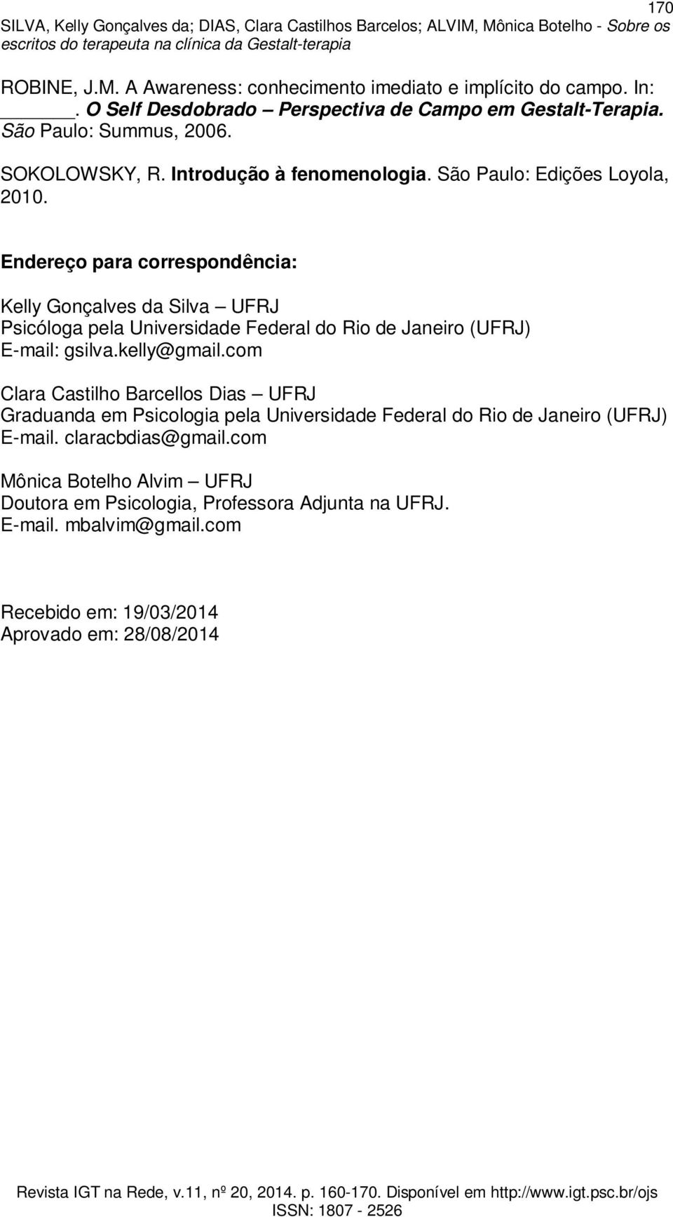 Endereço para correspondência: Kelly Gonçalves da Silva UFRJ Psicóloga pela Universidade Federal do Rio de Janeiro (UFRJ) E-mail: gsilva.kelly@gmail.