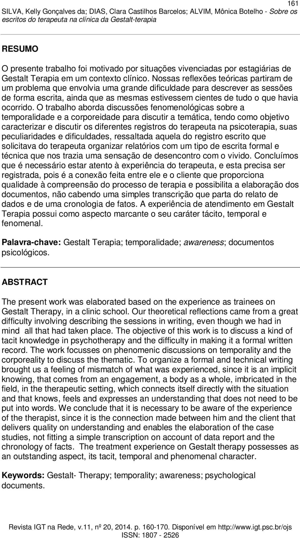 O trabalho aborda discussões fenomenológicas sobre a temporalidade e a corporeidade para discutir a temática, tendo como objetivo caracterizar e discutir os diferentes registros do terapeuta na