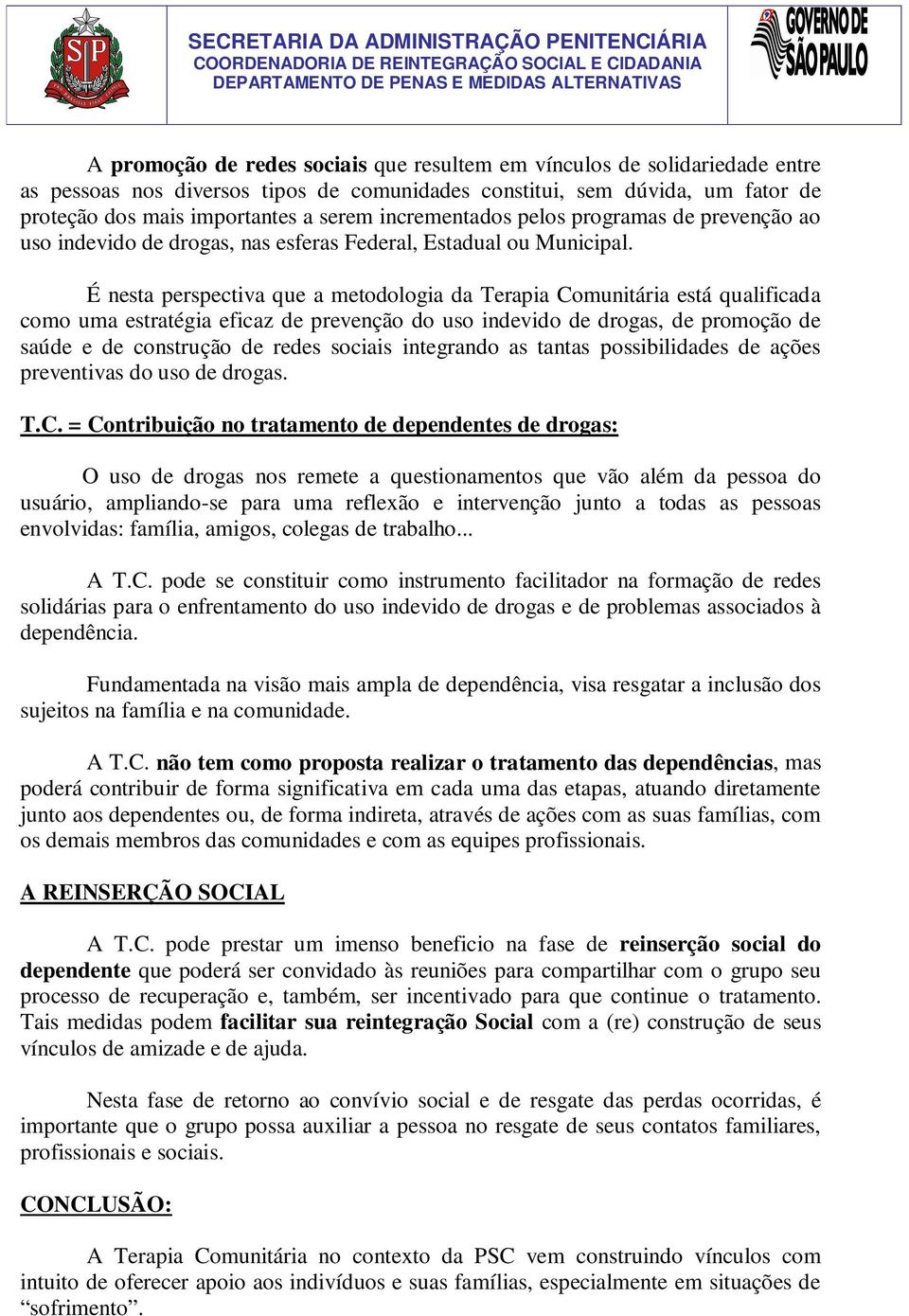 É nesta perspectiva que a metodologia da Terapia Comunitária está qualificada como uma estratégia eficaz de prevenção do uso indevido de drogas, de promoção de saúde e de construção de redes sociais