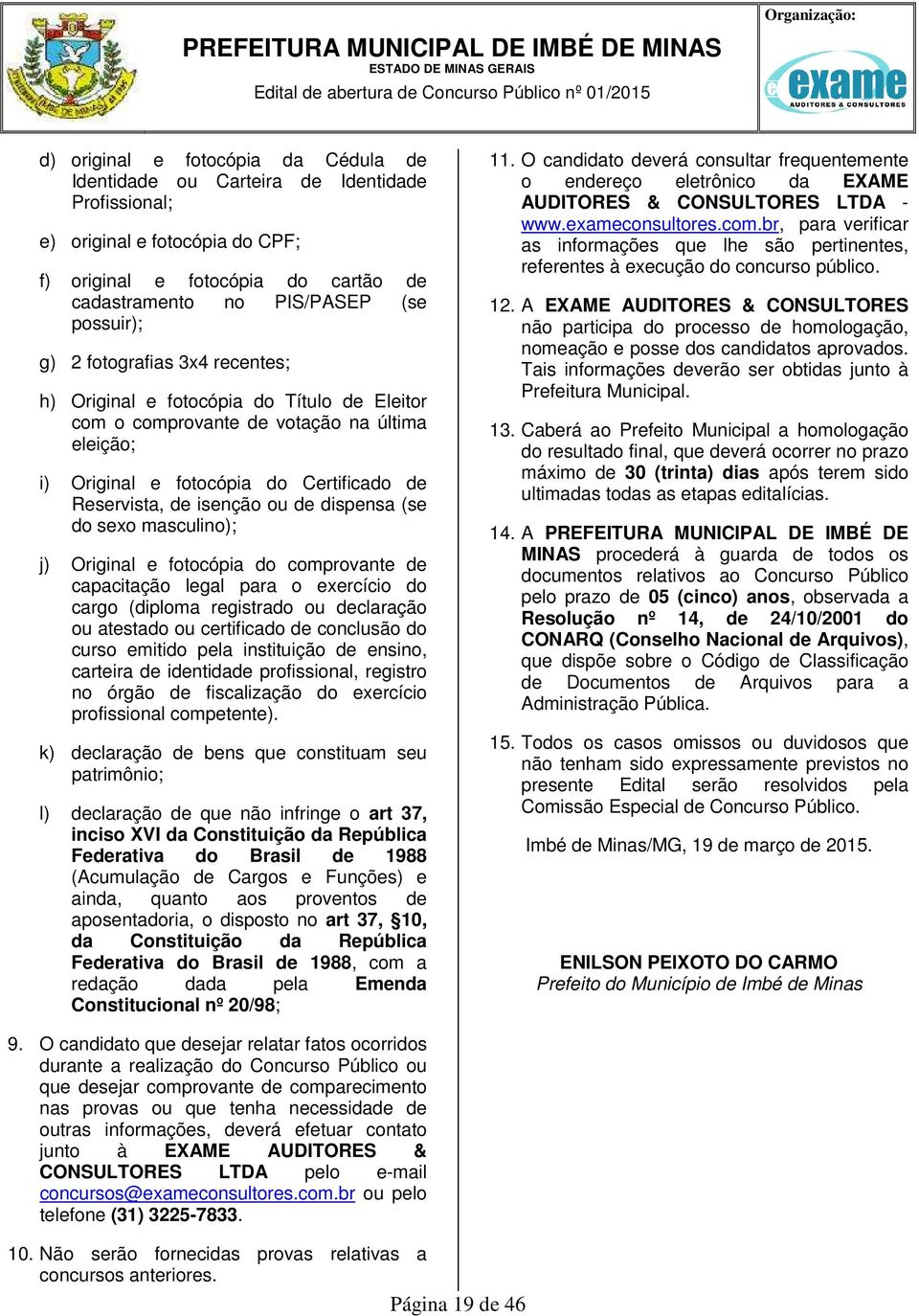 última eleição; i) Original e fotocópia do Certificado de Reservista, de isenção ou de dispensa (se do sexo masculino); j) Original e fotocópia do comprovante de capacitação legal para o exercício do