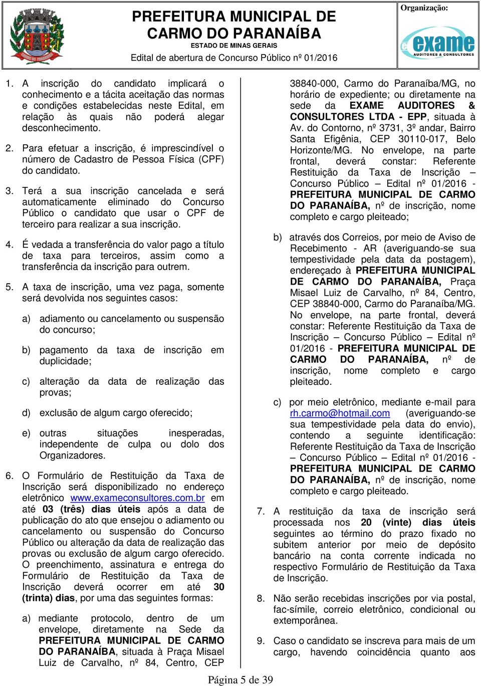 Para efetuar a inscrição, é imprescindível o número de Cadastro de Pessoa Física (CPF) do candidato. 3.