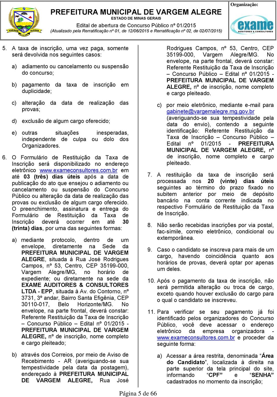 data de realização das provas; d) exclusão de algum cargo oferecido; e) outras situações inesperadas, independente de culpa ou dolo dos Organizadores. 6.