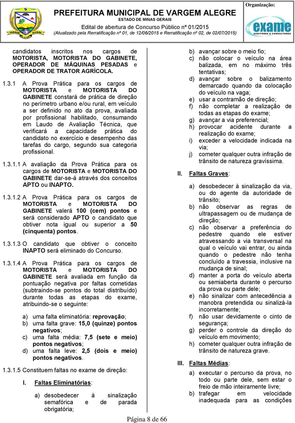 1 A Prova Prática para os cargos de MOTORISTA e MOTORISTA DO GABINETE constará de prática de direção no perímetro urbano e/ou rural, em veículo a ser definido no ato da prova, avaliada por