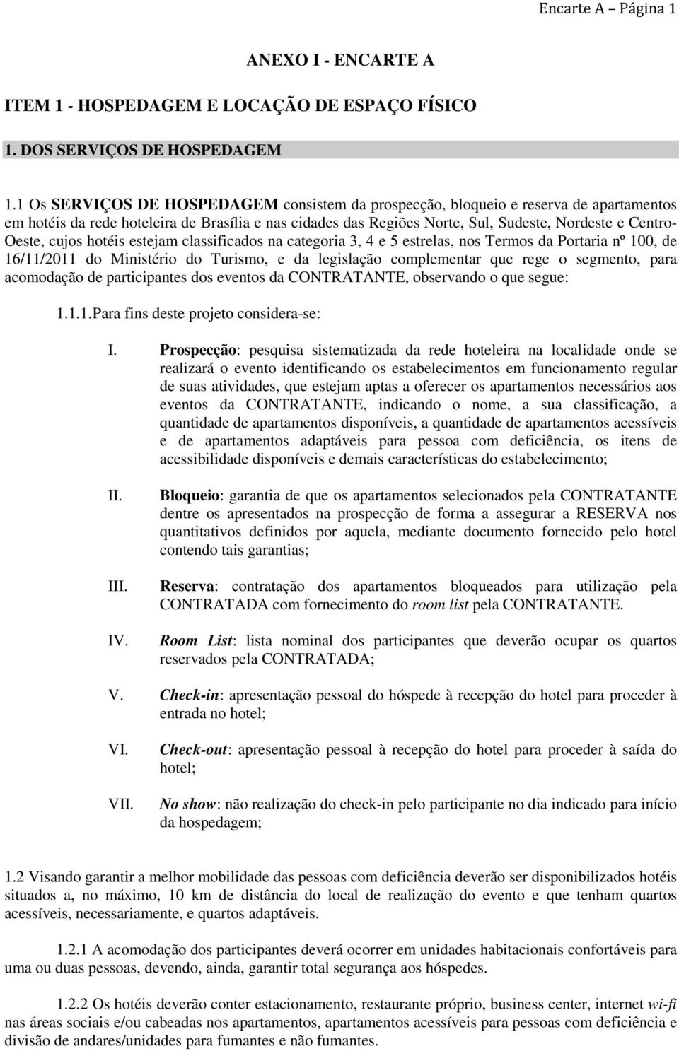 Oeste, cujos hotéis estejam classificados na categoria 3, 4 e 5 estrelas, nos Termos da Portaria nº 100, de 16/11/2011 do Ministério do Turismo, e da legislação complementar que rege o segmento, para