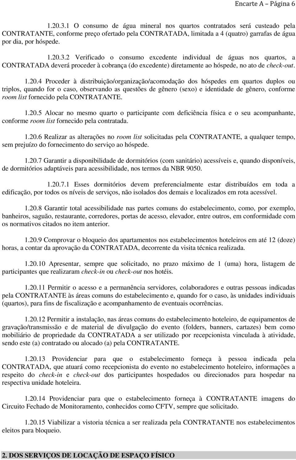 2 Verificado o consumo excedente individual de águas nos quartos, a CONTRATADA deverá proceder à cobrança (do excedente) diretamente ao hóspede, no ato de check-out. 1.20.