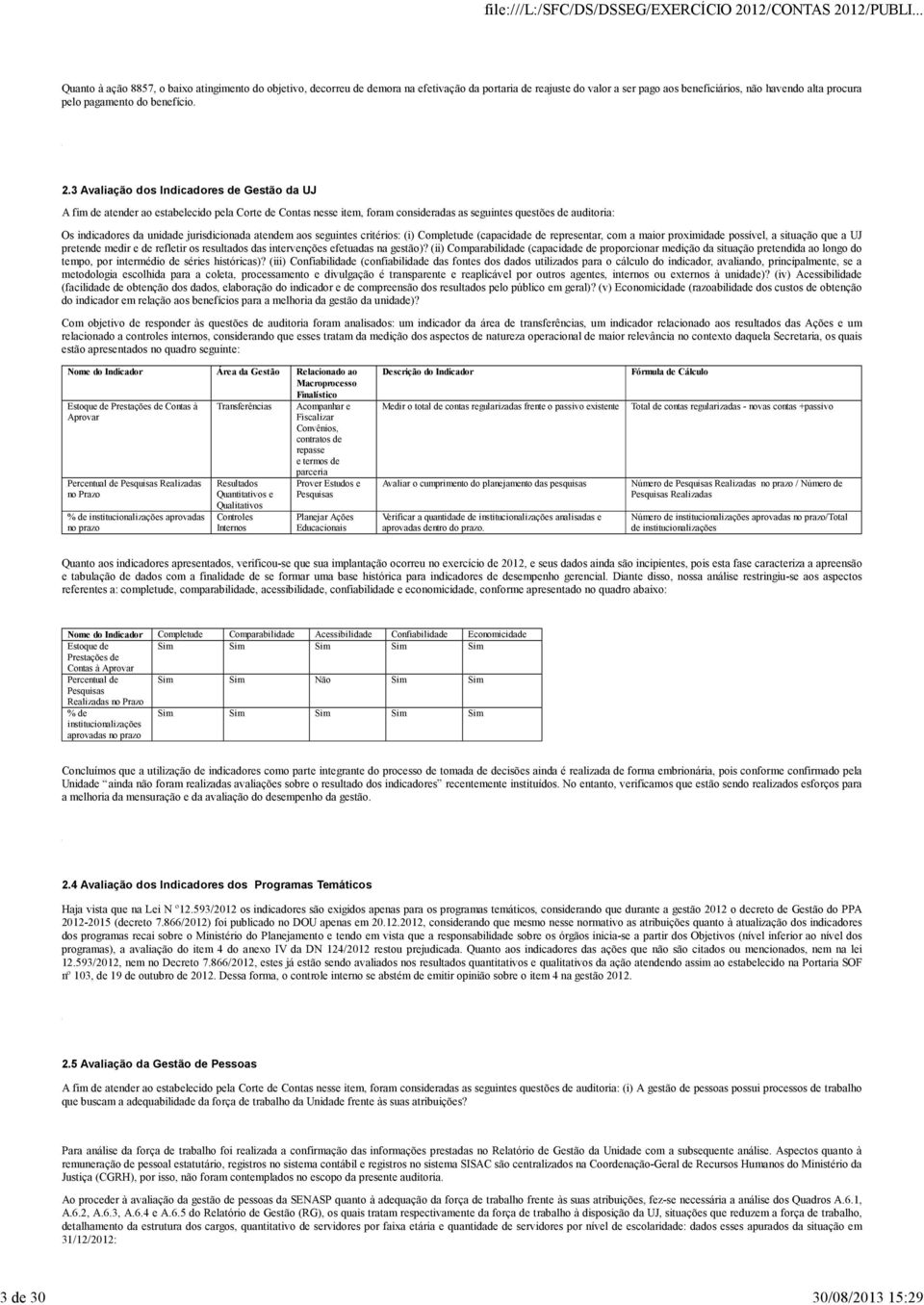 3 Avaliação dos Indicadores de Gestão da UJ A fim de atender ao estabelecido pela Corte de Contas nesse item, foram consideradas as seguintes questões de auditoria: Os indicadores da unidade