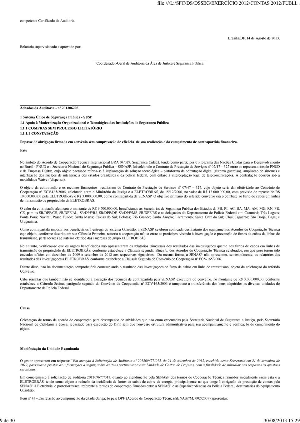 1 Apoio à Modernização Organizacional e Tecnológica das Instituições de Segurança Pública 1.1.1 COMPRAS SEM PROCESSO LICITATÓRIO 1.1.1.1 CONSTATAÇÃO Repasse de obrigação firmada em convênio sem comprovação de eficácia de sua realização e do cumprimento de contrapartida financeira.