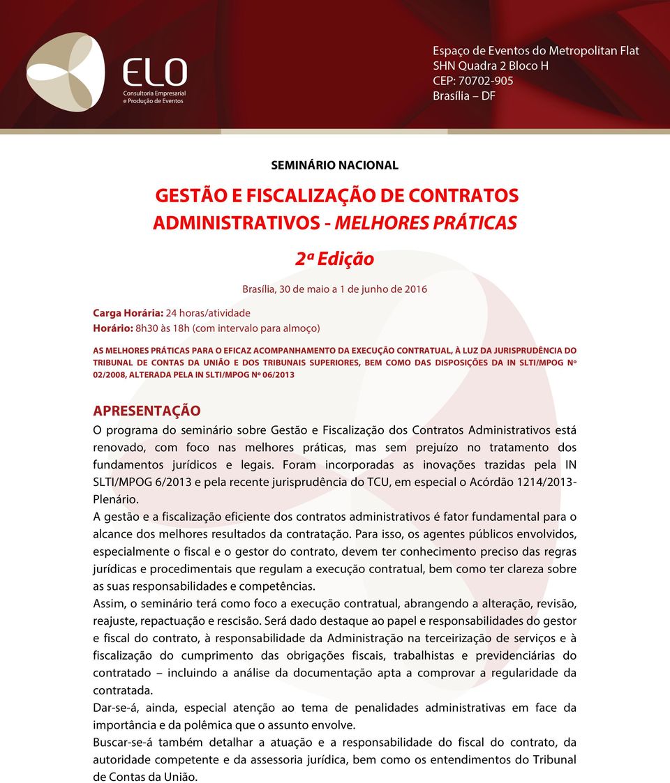 DISPOSIÇÕES DA IN SLTI/MPOG Nº 02/2008, ALTERADA PELA IN SLTI/MPOG Nº 06/2013 APRESENTAÇÃO O programa do seminário sobre Gestão e Fiscalização dos Contratos Administrativos está renovado, com foco