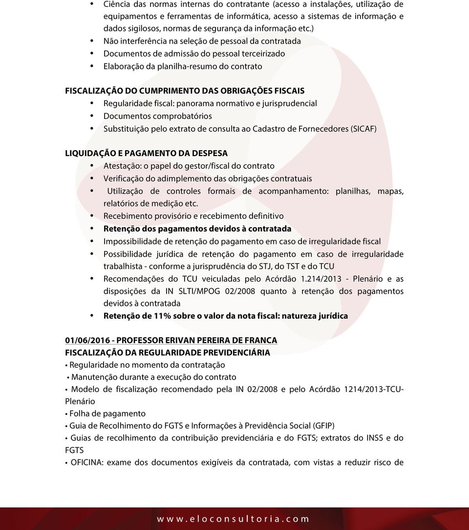 ) Não interferência na seleção de pessoal da contratada Documentos de admissão do pessoal terceirizado Elaboração da planilha-resumo do contrato FISCALIZAÇÃO DO CUMPRIMENTO DAS OBRIGAÇÕES FISCAIS