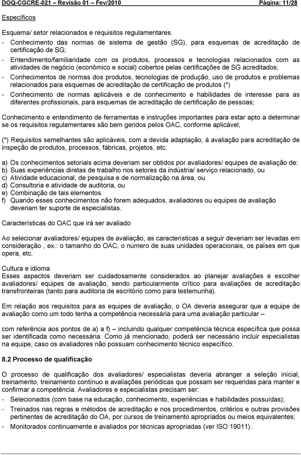 atividades de negócio (econômico e social) cobertos pelas certificações de SG acreditados; - Conhecimentos de normas dos produtos, tecnologias de produção, uso de produtos e problemas relacionados