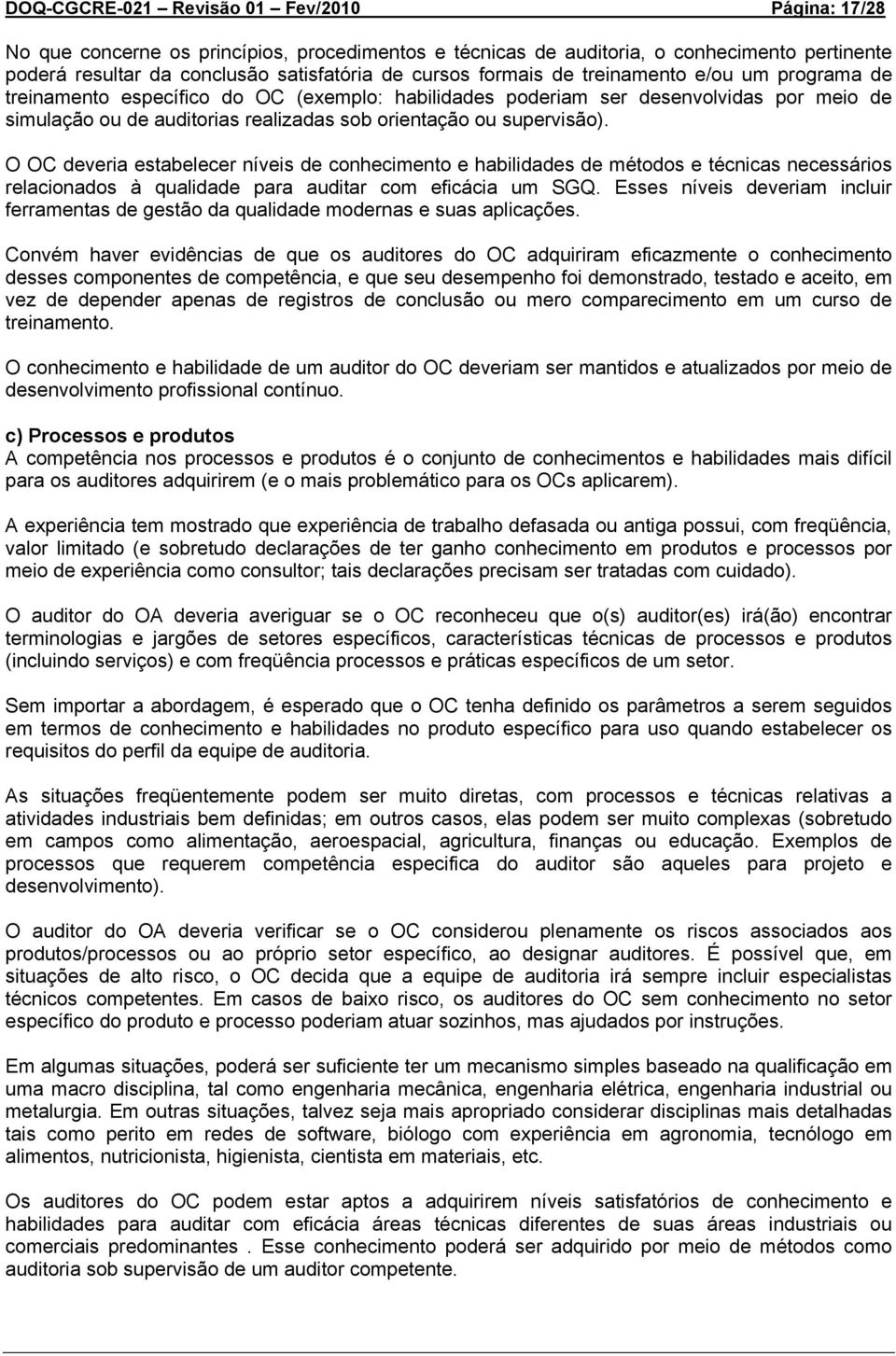 supervisão). O OC deveria estabelecer níveis de conhecimento e habilidades de métodos e técnicas necessários relacionados à qualidade para auditar com eficácia um SGQ.