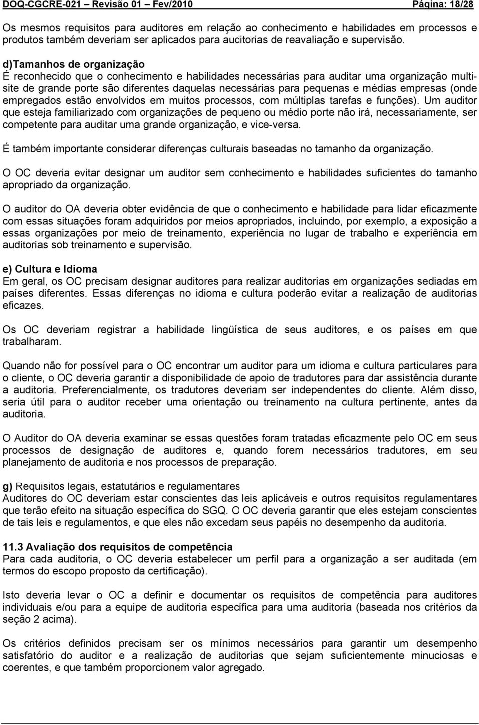 d)tamanhos de organização É reconhecido que o conhecimento e habilidades necessárias para auditar uma organização multisite de grande porte são diferentes daquelas necessárias para pequenas e médias