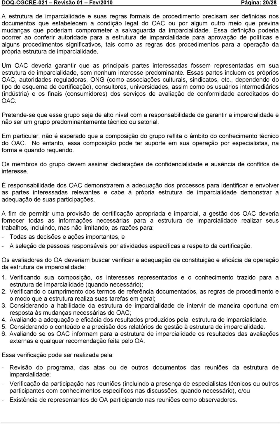 Essa definição poderia ocorrer ao conferir autoridade para a estrutura de imparcialidade para aprovação de políticas e alguns procedimentos significativos, tais como as regras dos procedimentos para