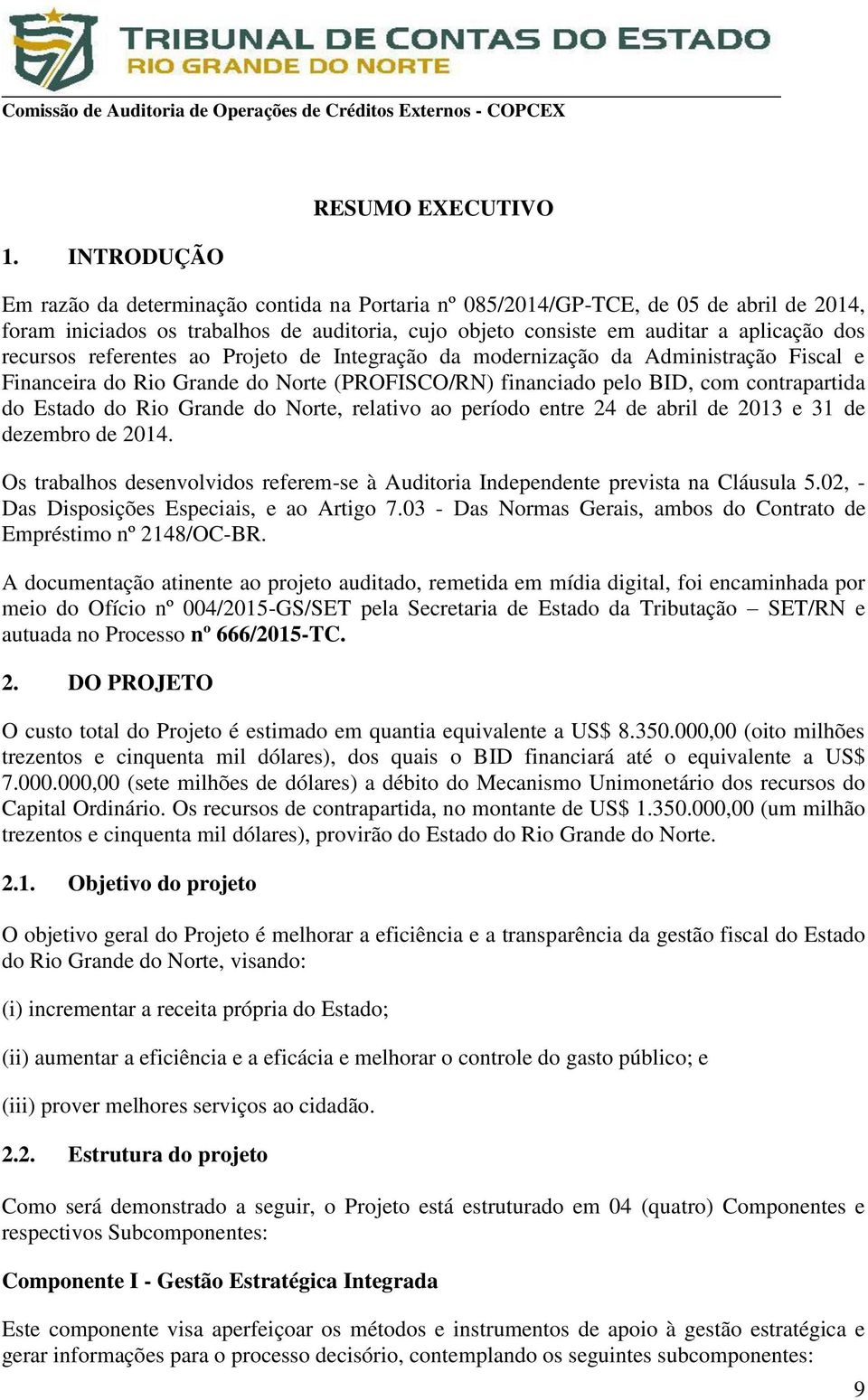 do Rio Grande do Norte, relativo ao período entre 24 de abril de 2013 e 31 de dezembro de 2014. Os trabalhos desenvolvidos referem-se à Auditoria Independente prevista na Cláusula 5.