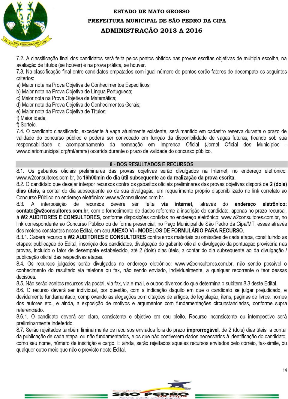 nota na Prova Objetiva de Língua Portuguesa; c) Maior nota na Prova Objetiva de Matemática; d) Maior nota da Prova Objetiva de Conhecimentos Gerais; e) Maior nota da Prova Objetiva de Títulos; f)