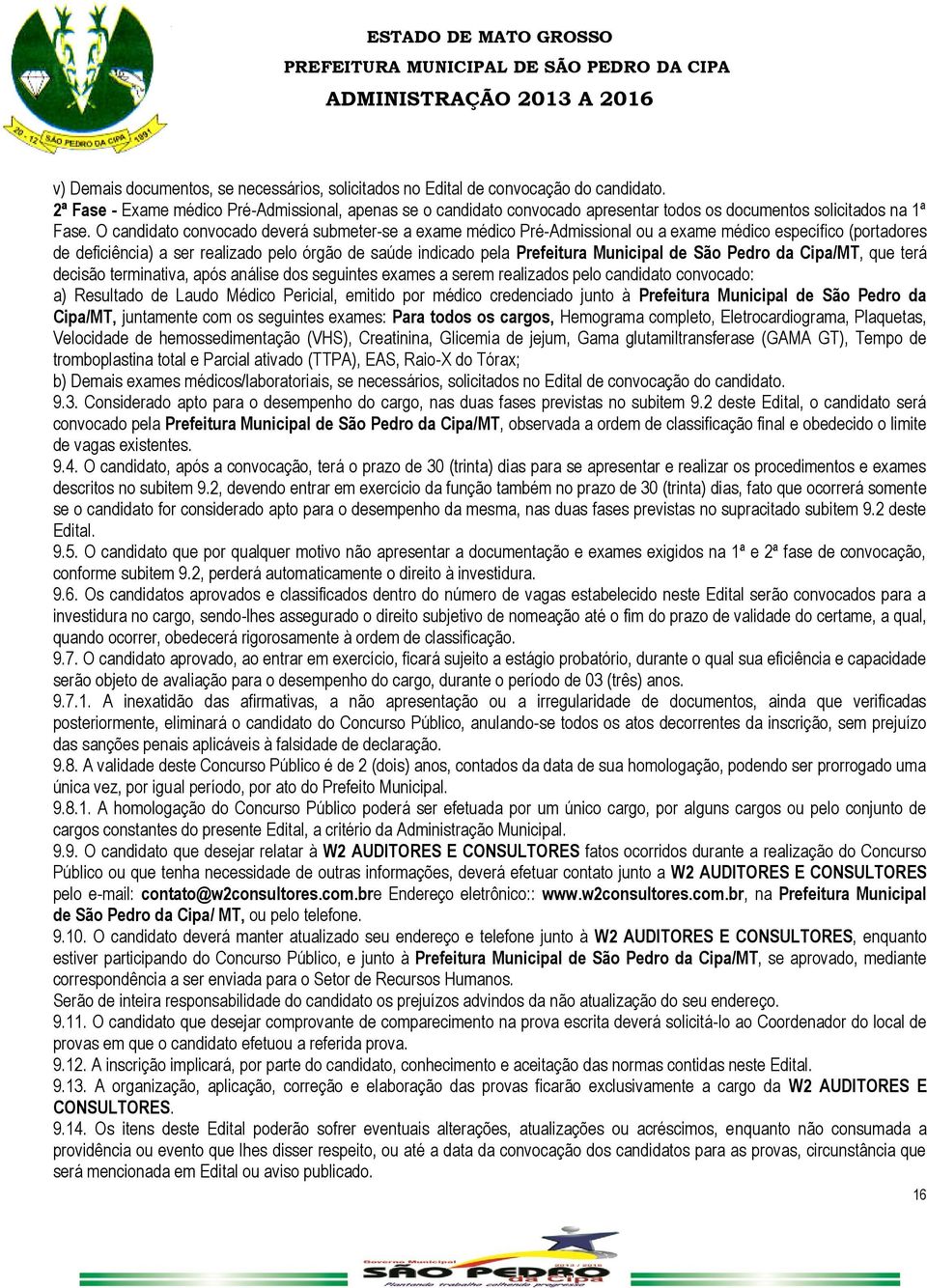 O candidato convocado deverá submeter-se a exame médico Pré-Admissional ou a exame médico específico (portadores de deficiência) a ser realizado pelo órgão de saúde indicado pela Prefeitura Municipal