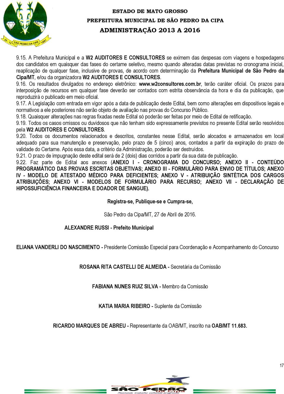 CONSULTORES. 9.16. Os resultados divulgados no endereço eletrônico: www.w2consultores.com.br, terão caráter oficial.